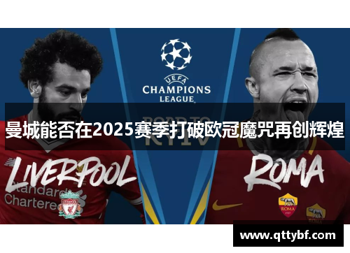 曼城能否在2025赛季打破欧冠魔咒再创辉煌 曼城能否在2025赛季打破欧冠魔咒再创辉煌