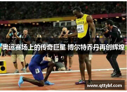 奥运赛场上的传奇巨星 博尔特乔丹再创辉煌