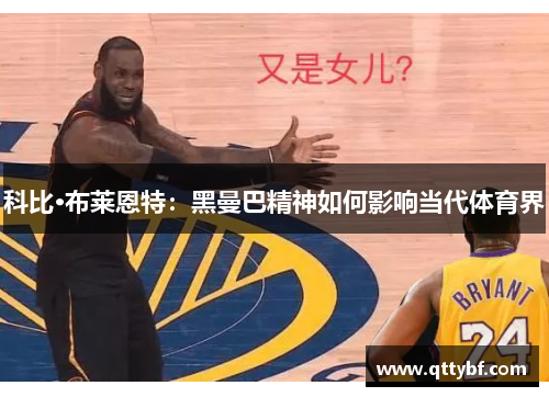 科比·布莱恩特：黑曼巴精神如何影响当代体育界