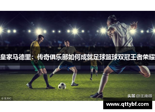 皇家马德里：传奇俱乐部如何成就足球篮球双冠王者荣耀