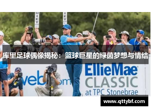 库里足球偶像揭秘：篮球巨星的绿茵梦想与情结