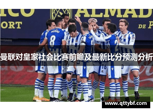 曼联对皇家社会比赛前瞻及最新比分预测分析