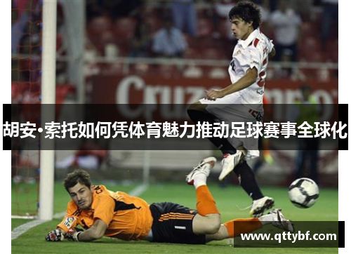 胡安·索托如何凭体育魅力推动足球赛事全球化